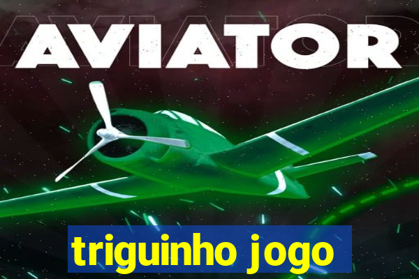 triguinho jogo